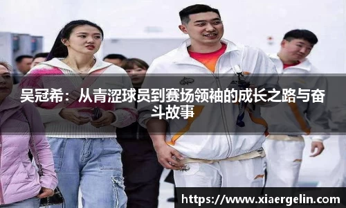 吴冠希：从青涩球员到赛场领袖的成长之路与奋斗故事