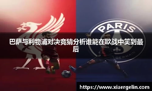 巴萨与利物浦对决竞猜分析谁能在欧战中笑到最后