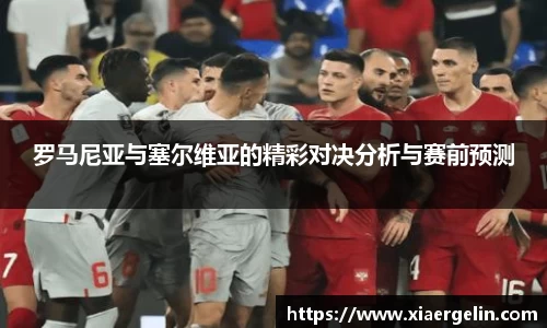 罗马尼亚与塞尔维亚的精彩对决分析与赛前预测